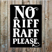 Load image into Gallery viewer, No Riff Raff Please Metal Sign Plaque
